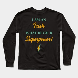 I am An Irish What Is Your Superpower? Long Sleeve T-Shirt